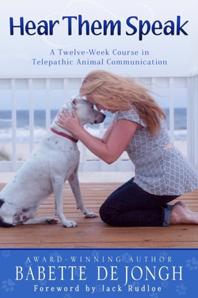Hear Them Speak A TwelveWeek Course in Telepathic Animal Communication