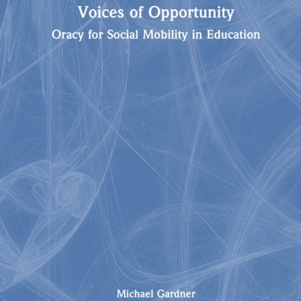 Voices of Opportunity Oracy for Social Mobility in Education