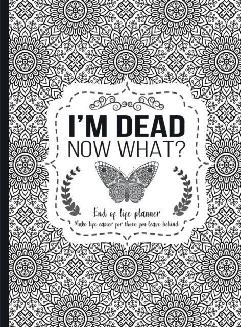Im Dead Now What End of life planner End of life planner Make life easier for those you leave behind Hardcover Matte Finish 85 x 11 in