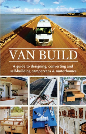 Van Build A complete DIY guide to designing converting and selfbuilding your campervan or motorhome