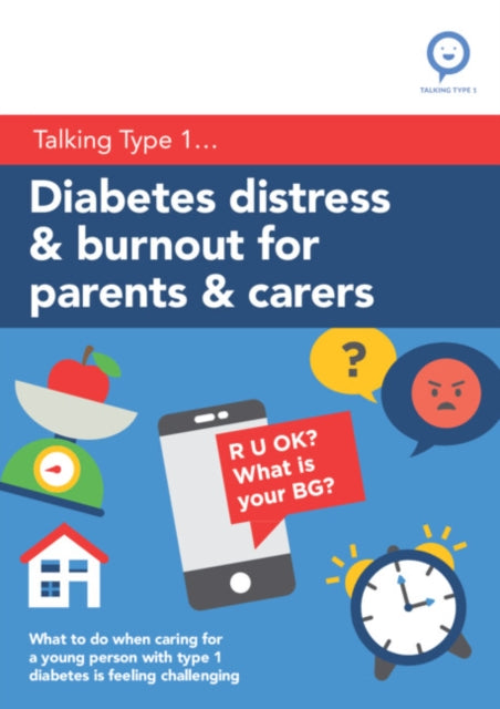 Diabetes Distress and Burnout for Parents and Carers: What to do when caring for a young person with Type 1 diabetes is feeling challenging