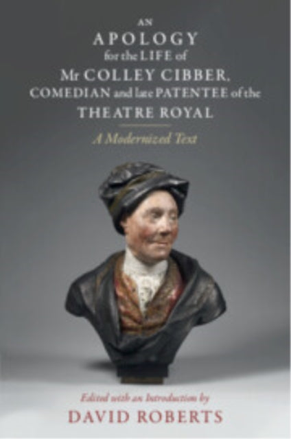 An Apology for the Life of Mr Colley Cibber Comedian and Late Patentee of the Theatre Royal