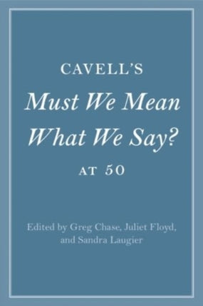 Cavells Must We Mean What We Say at 50