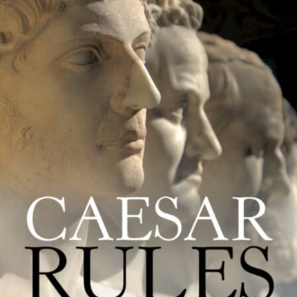 Caesar Rules: The Emperor in the Changing Roman World (c. 50 BC – AD 565)