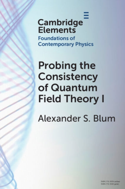 Probing the Consistency of Quantum Field Theory I Volume 1