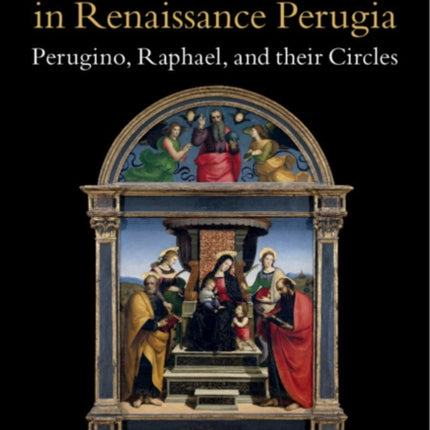 Painting in Renaissance Perugia: Perugino, Raphael, and their Circles