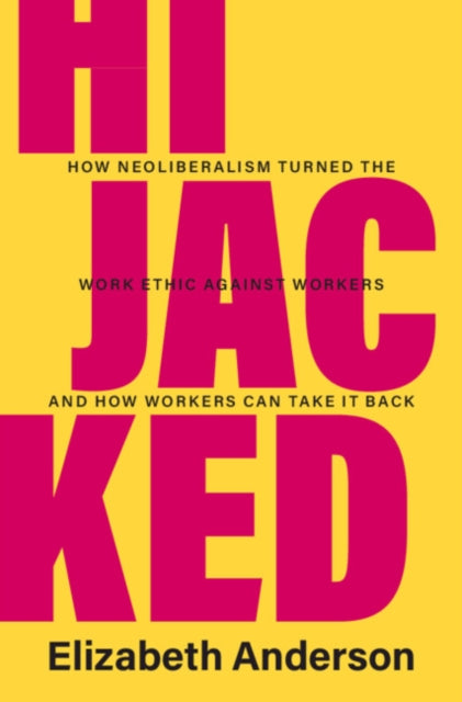 Hijacked: How Neoliberalism Turned the Work Ethic against Workers and How Workers Can Take It Back