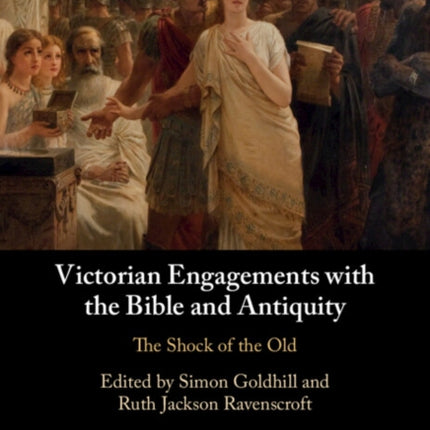 Victorian Engagements with the Bible and Antiquity: The Shock of the Old