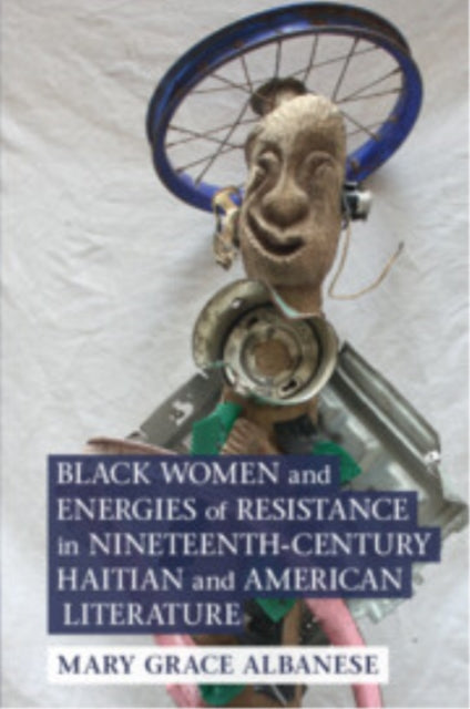 Black Women and Energies of Resistance in NineteenthCentury Haitian and American Literature