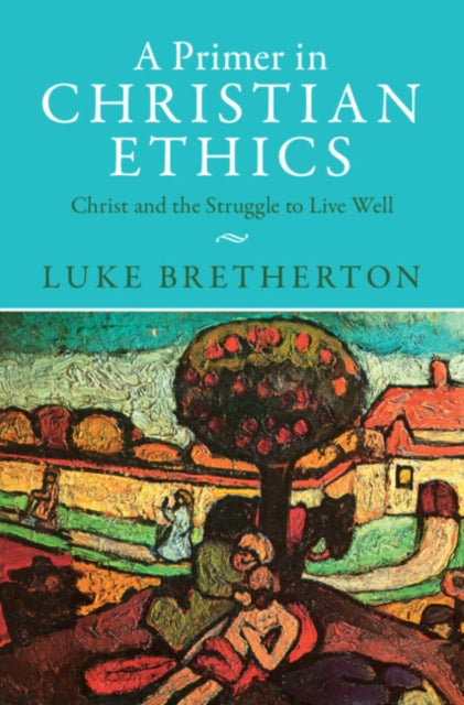 A Primer in Christian Ethics: Christ and the Struggle to Live Well