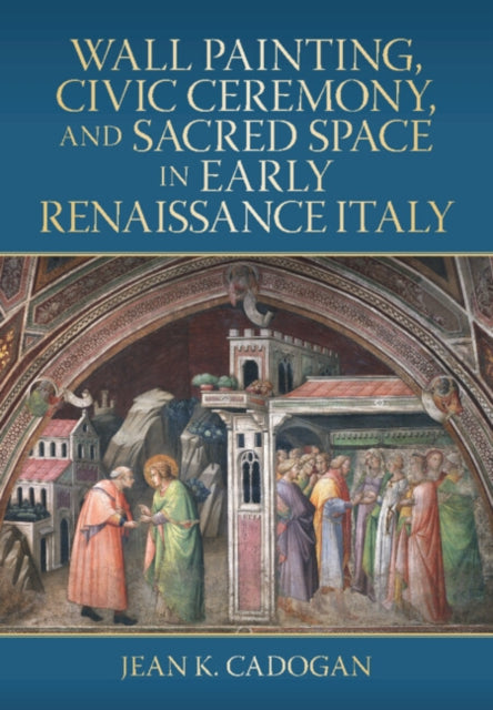 Wall Painting Civic Ceremony and Sacred Space in Early Renaissance Italy