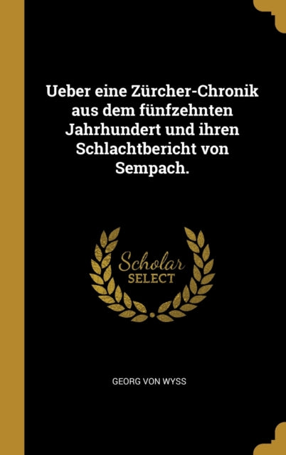 Ueber eine ZürcherChronik aus dem fünfzehnten Jahrhundert und ihren Schlachtbericht von Sempach.