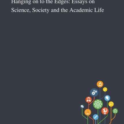 Hanging on to the Edges Essays on Science Society and the Academic Life