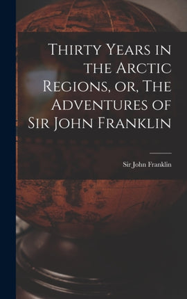 Thirty Years in the Arctic Regions or The