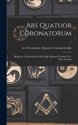 Ars Quatuor Coronatorum Being the Transactions of