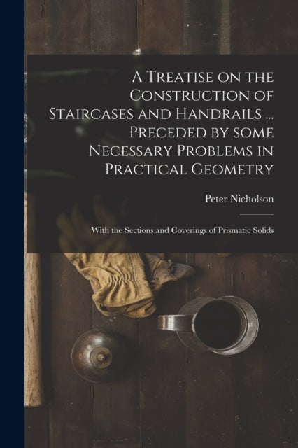 A Treatise on the Construction of Staircases and