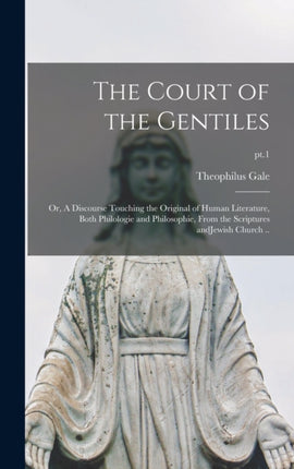 The Court of the Gentiles or A Discourse Touching