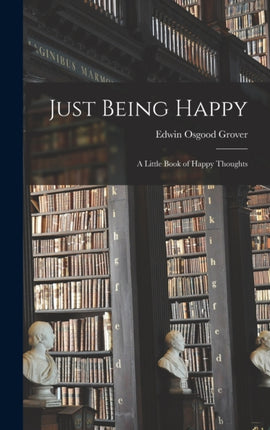 Just Being Happy a Little Book of Happy Thoughts