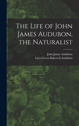 The Life of John James Audubon the Naturalist