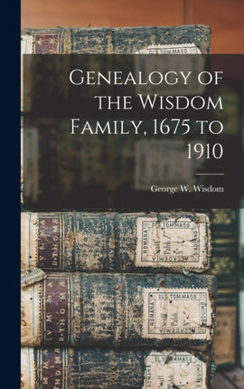 Genealogy of the Wisdom Family 1675 to 1910
