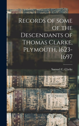 Records of Some of the Descendants of Thomas Clarke Plymouth 16231697