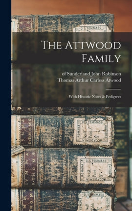 The Attwood Family With Historic Notes  Pedigrees