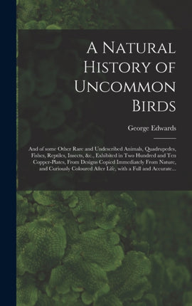 A Natural History of Uncommon Birds and of Some