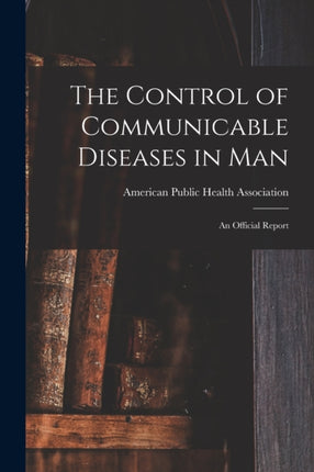 The Control of Communicable Diseases in Man an