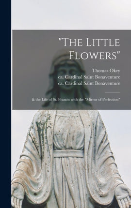 The Little Flowers  the Life of St. Francis With