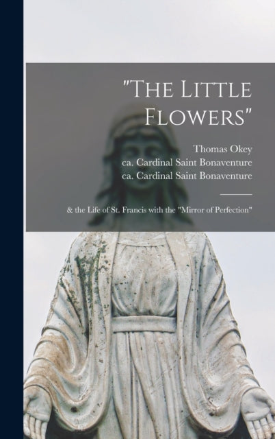 The Little Flowers  the Life of St. Francis With