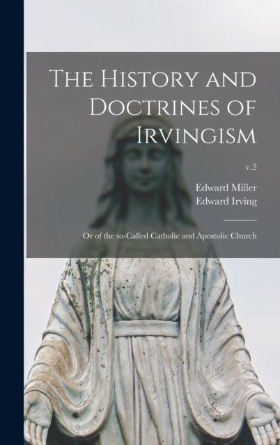 The History and Doctrines of Irvingism or of the