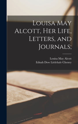 Louisa May Alcott Her Life Letters and Journals