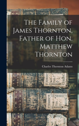 The Family of James Thornton Father of Hon.