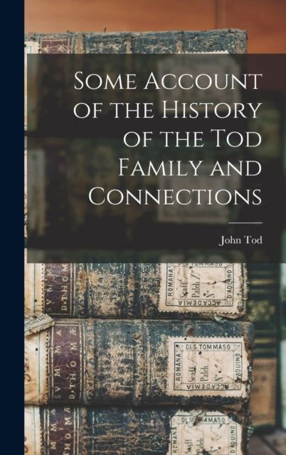 Some Account of the History of the Tod Family and