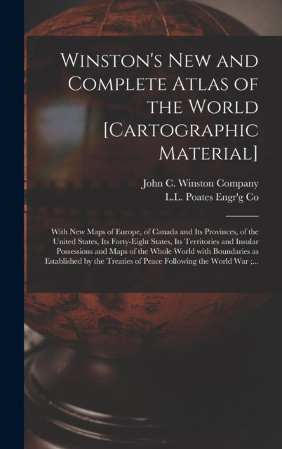 Winston's New and Complete Atlas of the World [cartographic Material]: With New Maps of Europe, of Canada and Its Provinces, of the United States, Its Forty-eight States, Its Territories and Insular Possessions and Maps of the Whole World W