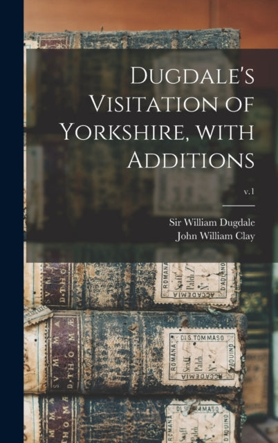 Dugdales Visitation of Yorkshire With Additions