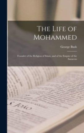 The Life of Mohammed Founder of the Religion of