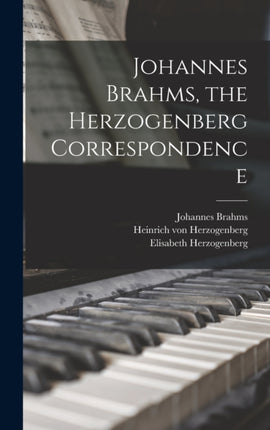 Johannes Brahms the Herzogenberg Correspondence