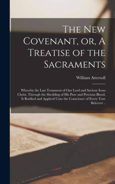 The New Covenant or A Treatise of the Sacraments