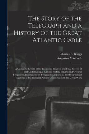 The Story of the Telegraph and a History of the Great Atlantic Cable microform