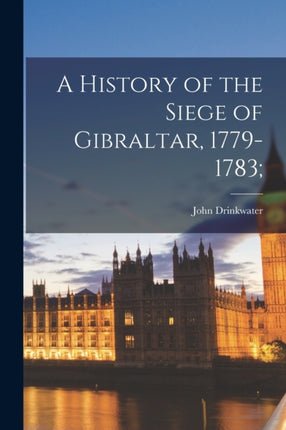 A History of the Siege of Gibraltar 17791783