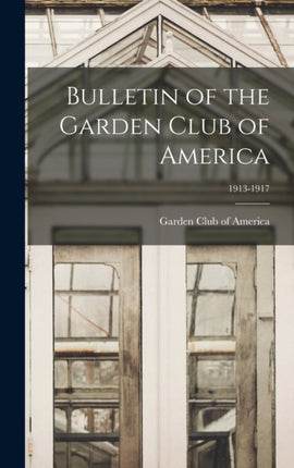 Bulletin of the Garden Club of America 19131917