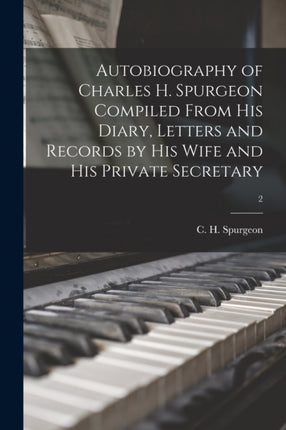 Autobiography of Charles H. Spurgeon Compiled From His Diary Letters and Records by His Wife and His Private Secretary 2