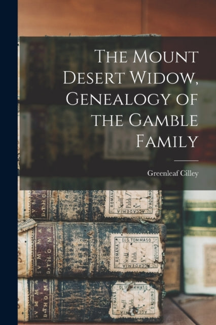 The Mount Desert Widow Genealogy of the Gamble
