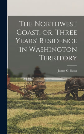 The Northwest Coast or Three Years Residence in
