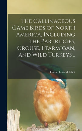 The Gallinaceous Game Birds of North America