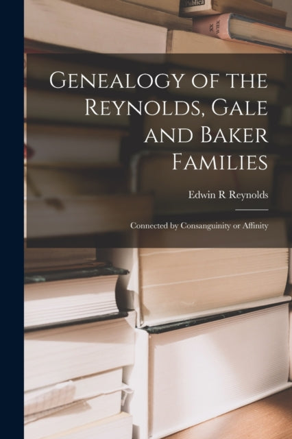 Genealogy of the Reynolds Gale and Baker Families