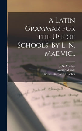 A Latin Grammar for the Use of Schools. By L. N.