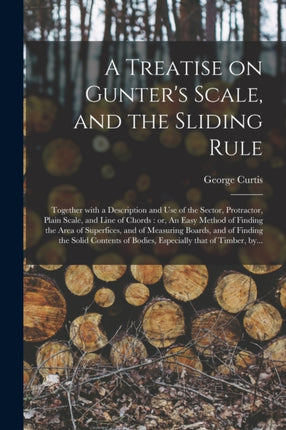 A Treatise on Gunters Scale and the Sliding Rule