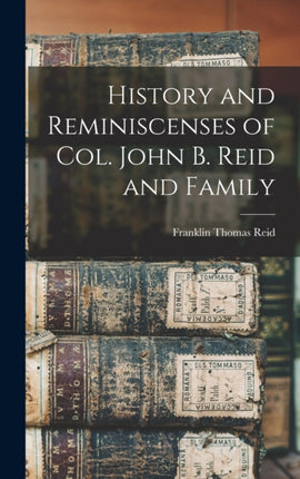 History and Reminiscenses of Col. John B. Reid